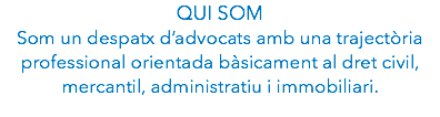 QUI SOM
Som un despatx d’advocats amb una trajectòria professional orientada bàsicament al dret civil, mercantil, administratiu i immobiliari. 